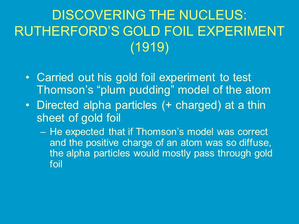 DISCOVERING THE NUCLEUS: RUTHERFORD’S GOLD FOIL EXPERIMENT (1919)