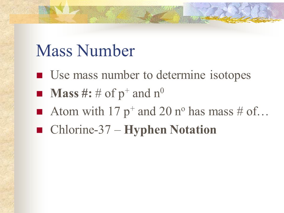 Mass Number Use mass number to determine isotopes