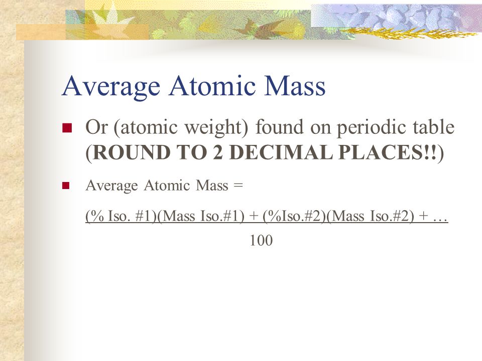 Average Atomic Mass Or (atomic weight) found on periodic table (ROUND TO 2 DECIMAL PLACES!!) Average Atomic Mass =
