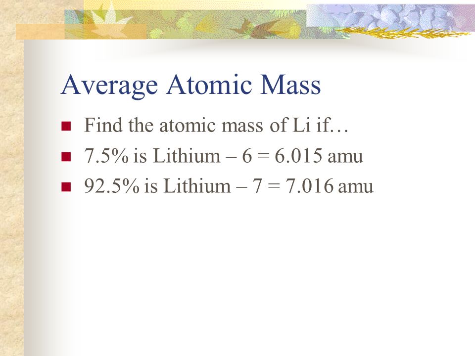 Average Atomic Mass Find the atomic mass of Li if…