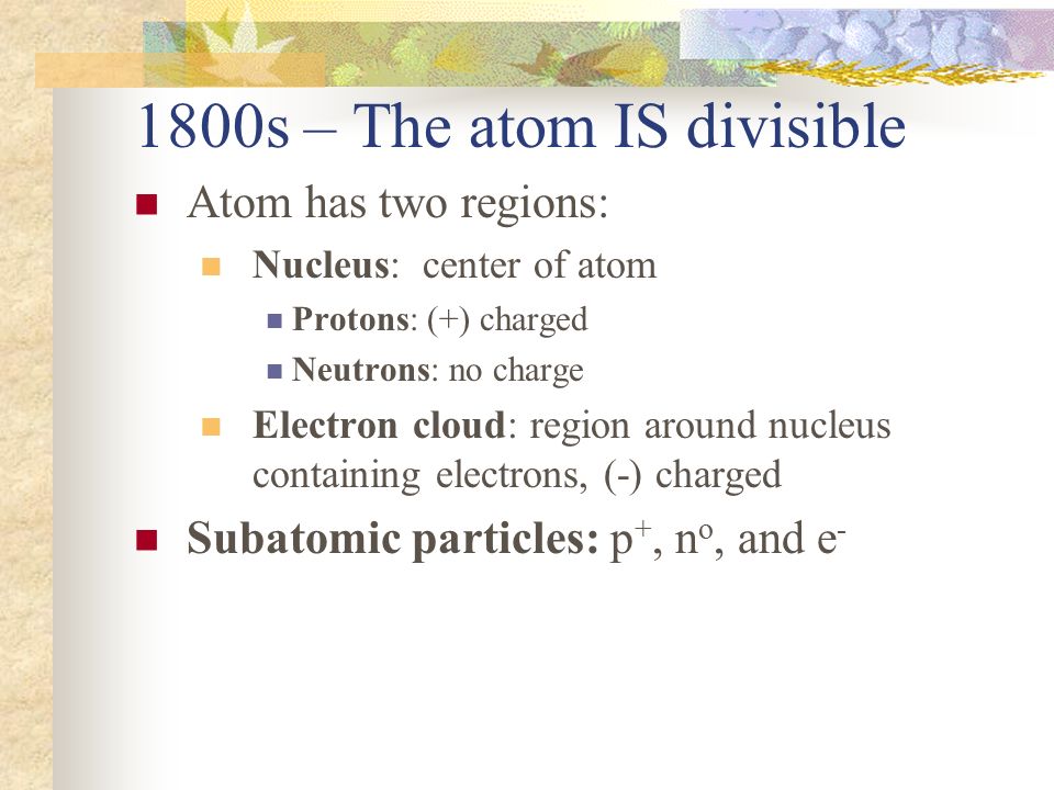 1800s – The atom IS divisible