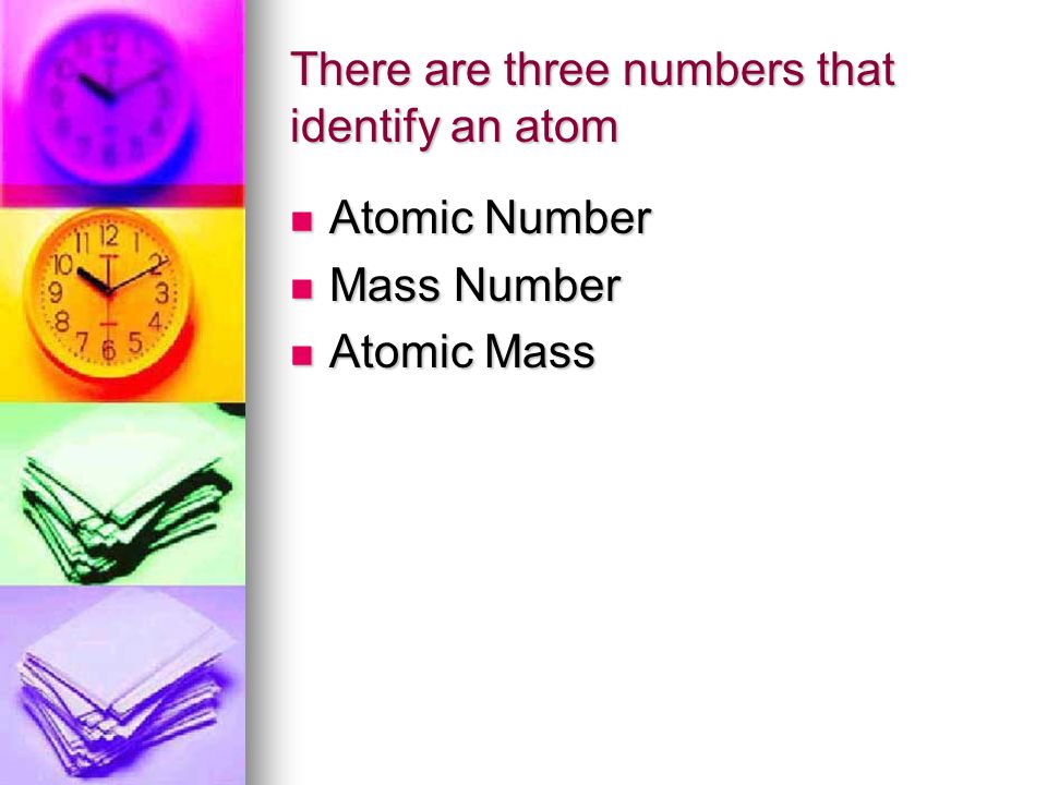 There are three numbers that identify an atom