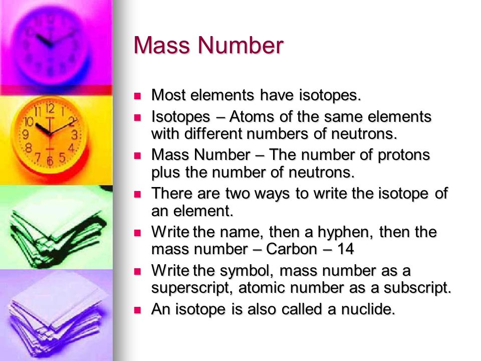 Mass Number Most elements have isotopes.