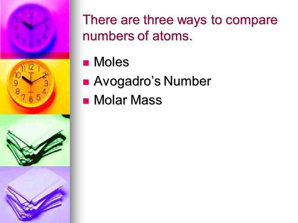 There are three ways to compare numbers of atoms.