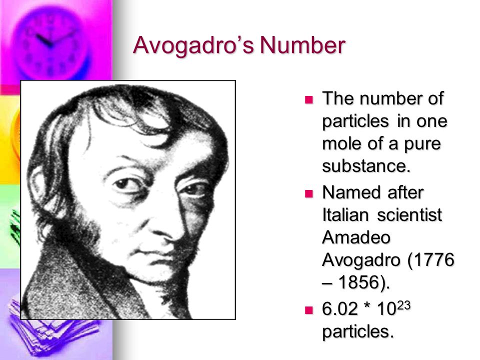 Avogadro’s Number The number of particles in one mole of a pure substance. Named after Italian scientist Amadeo Avogadro (1776 – 1856).