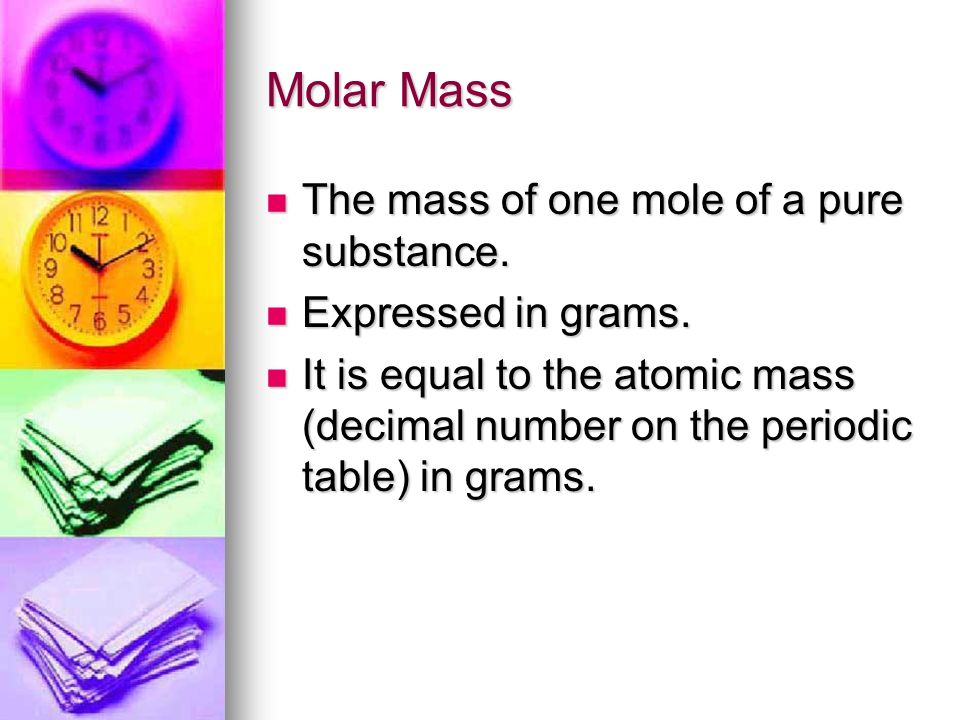Molar Mass The mass of one mole of a pure substance.