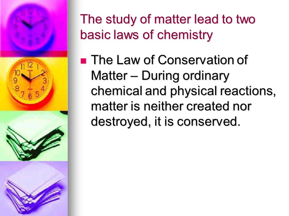 The study of matter lead to two basic laws of chemistry