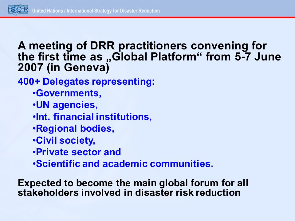 A meeting of DRR practitioners convening for the first time as „Global Platform from 5-7 June 2007 (in Geneva)