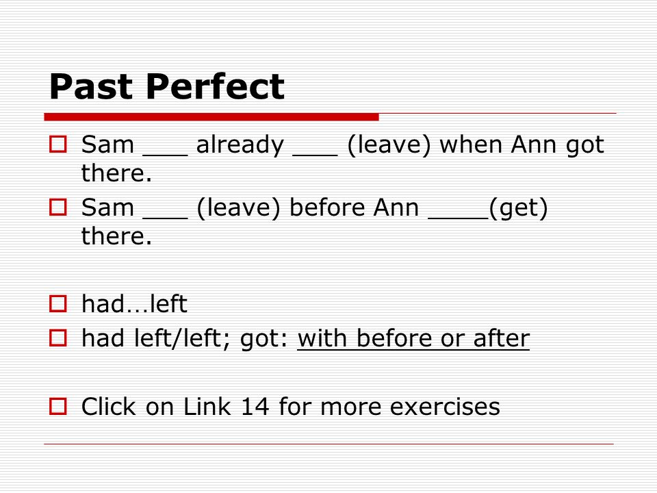 Past Perfect Sam ___ already ___ (leave) when Ann got there.