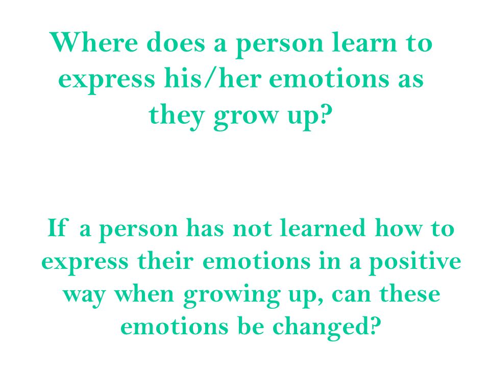 Where does a person learn to express his/her emotions as they grow up