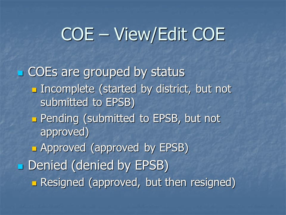 COE – View/Edit COE COEs are grouped by status Denied (denied by EPSB)