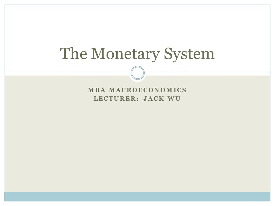 MBA Macroeconomics Lecturer: Jack Wu