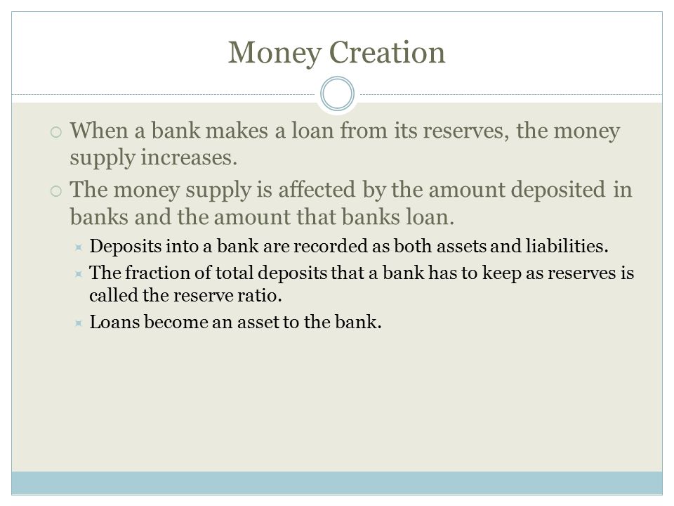 Money Creation When a bank makes a loan from its reserves, the money supply increases.