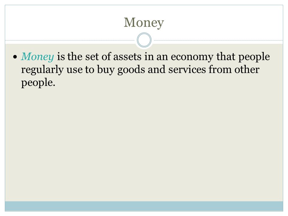 Money Money is the set of assets in an economy that people regularly use to buy goods and services from other people.