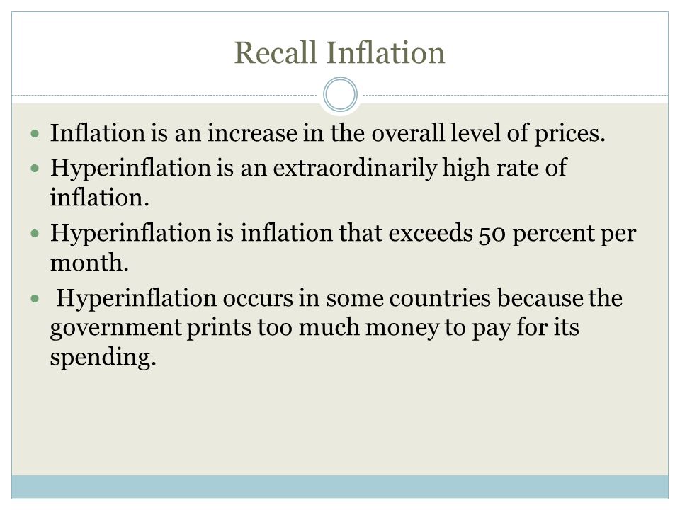 Recall Inflation Inflation is an increase in the overall level of prices. Hyperinflation is an extraordinarily high rate of inflation.