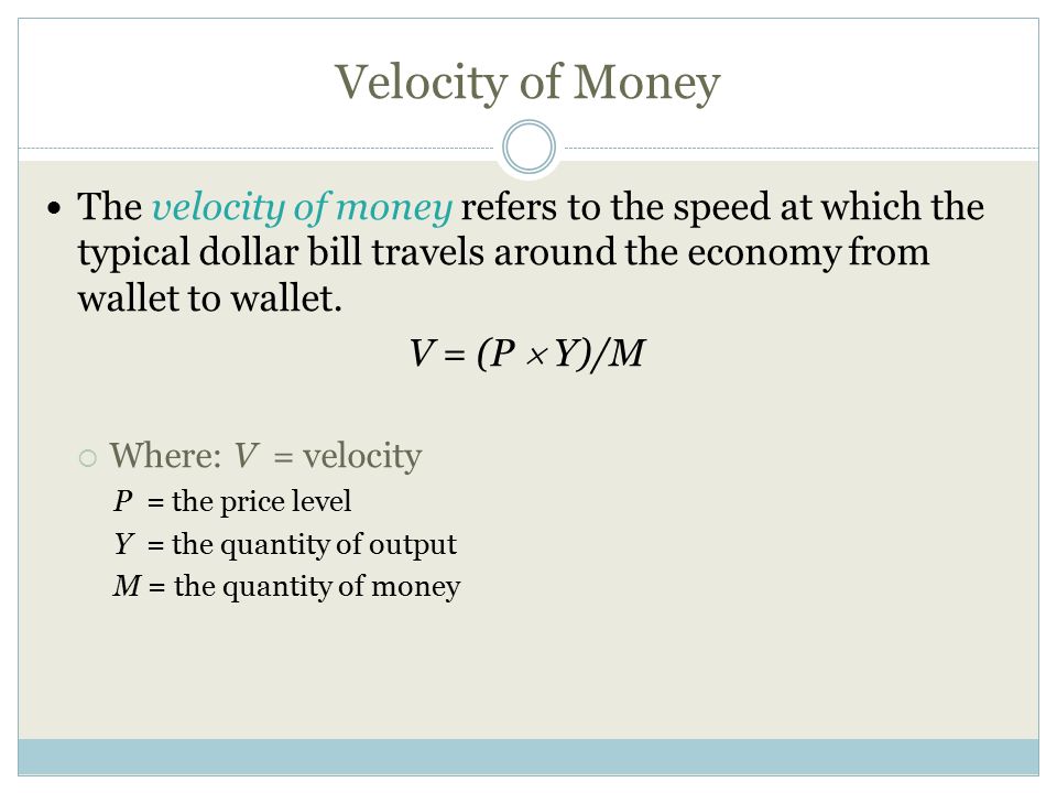 Velocity of Money The velocity of money refers to the speed at which the typical dollar bill travels around the economy from wallet to wallet.