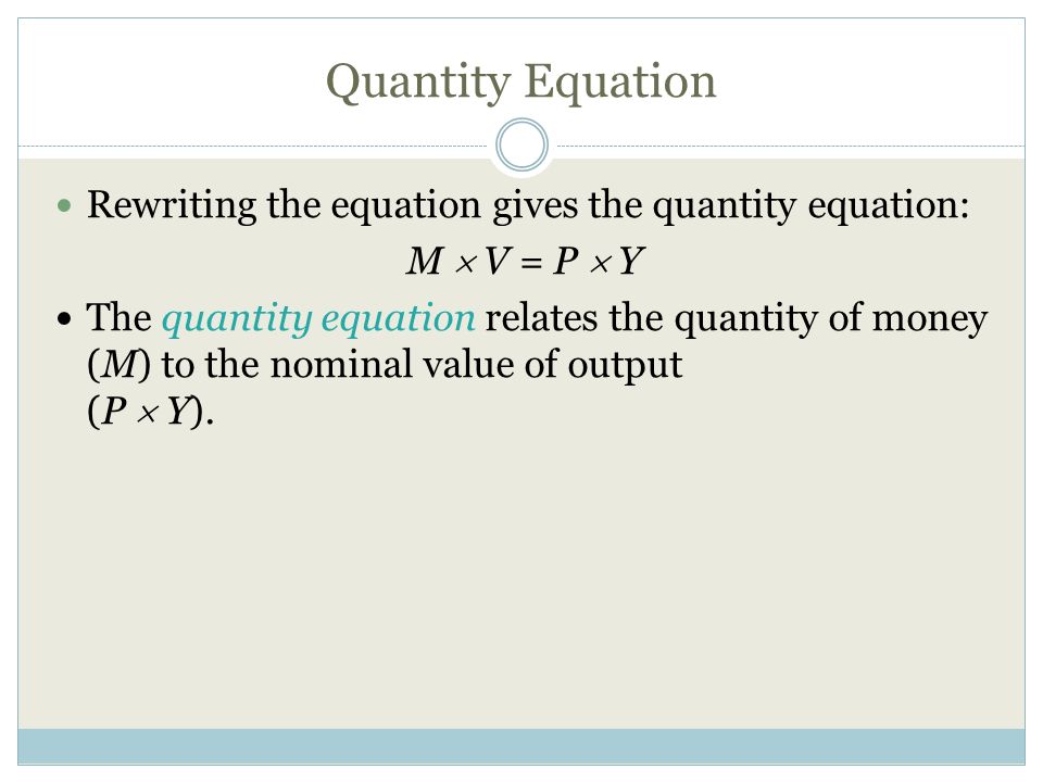 Quantity Equation Rewriting the equation gives the quantity equation: