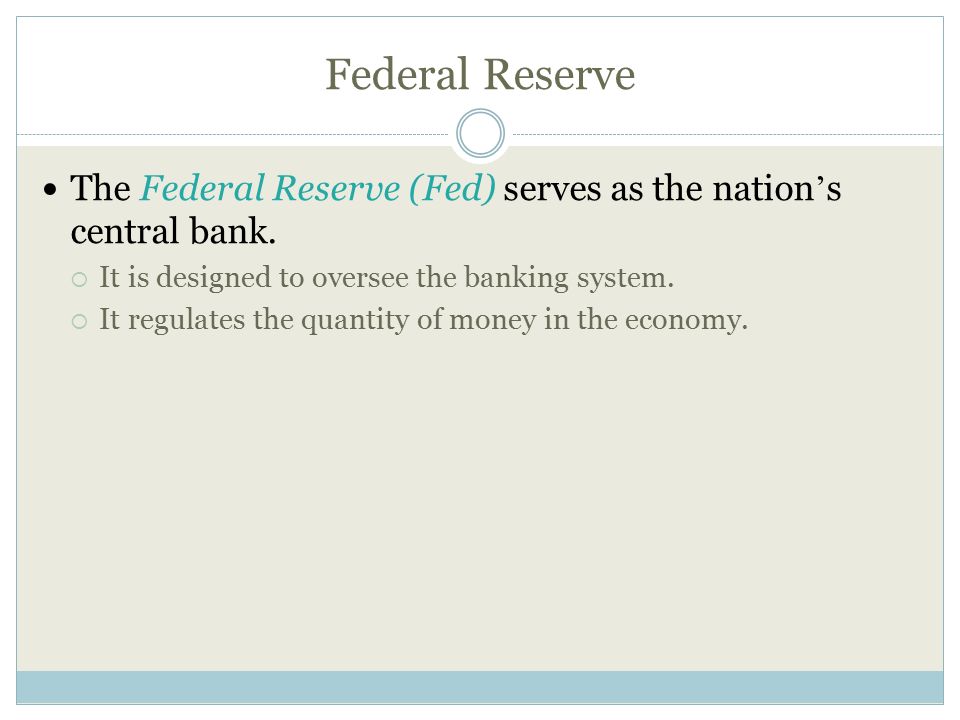 Federal Reserve The Federal Reserve (Fed) serves as the nation’s central bank. It is designed to oversee the banking system.