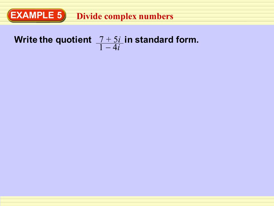 EXAMPLE 5 Divide complex numbers Write the quotient in standard form i 1  4i