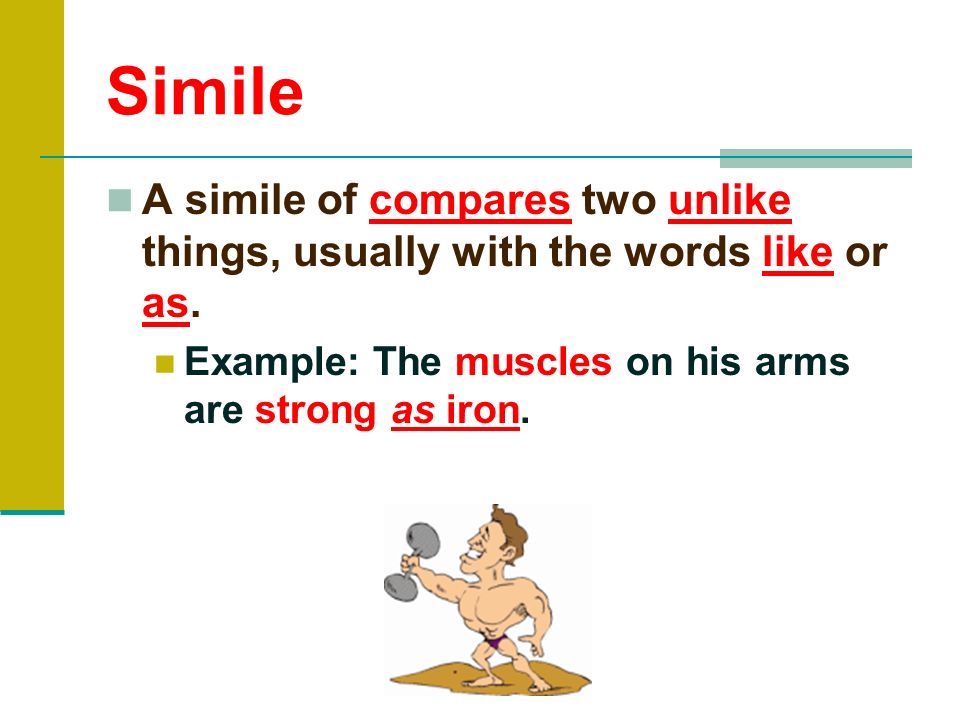 Simile A simile of compares two unlike things, usually with the words like or as.