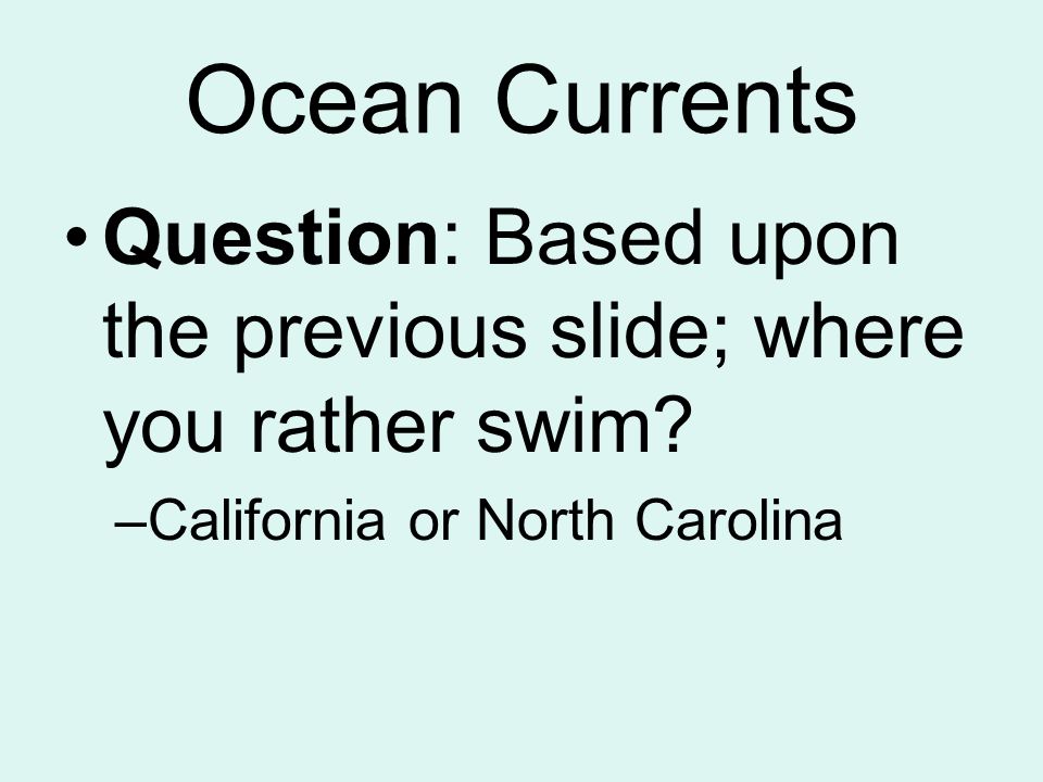 Ocean Currents Question: Based upon the previous slide; where you rather swim.