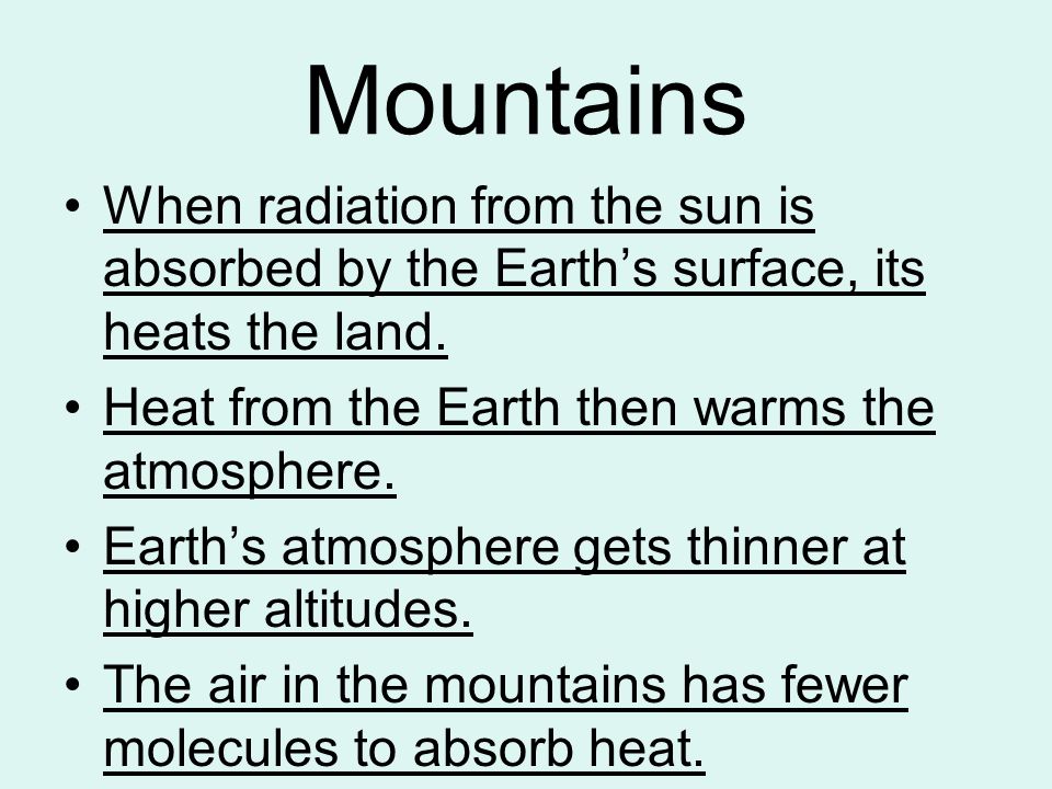 Mountains When radiation from the sun is absorbed by the Earth’s surface, its heats the land. Heat from the Earth then warms the atmosphere.
