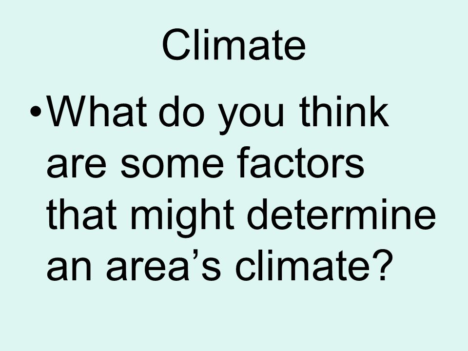 Climate What do you think are some factors that might determine an area’s climate