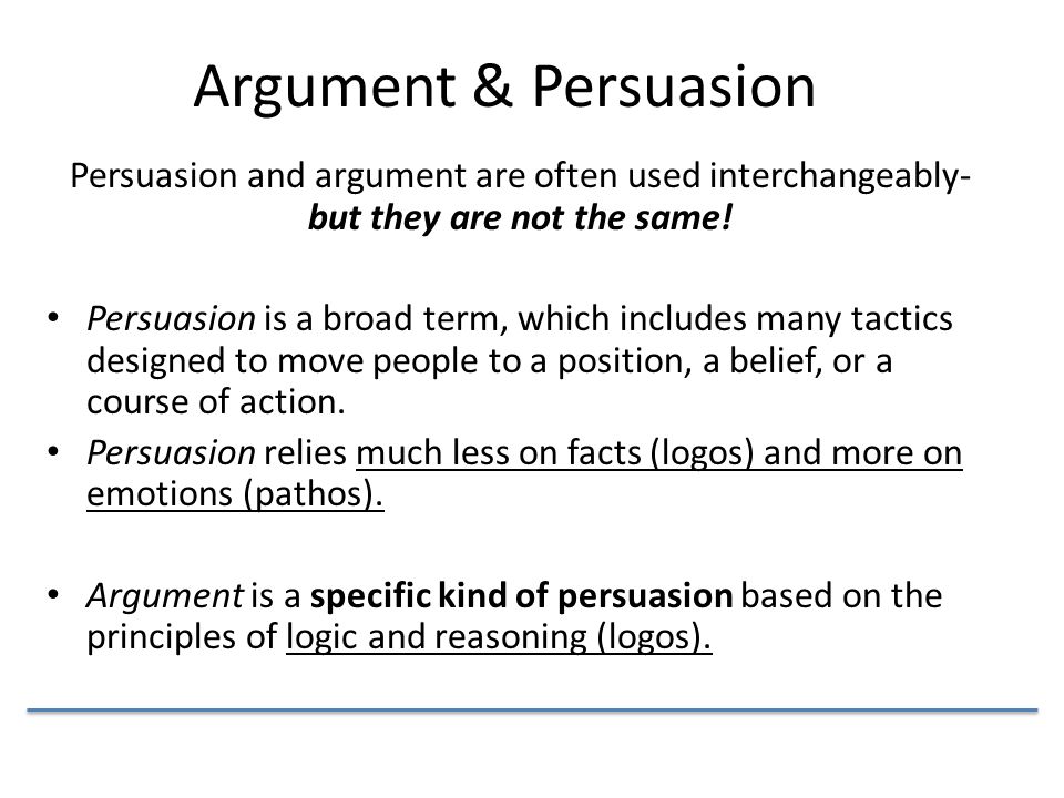 Argument & Persuasion Persuasion and argument are often used interchangeably-but they are not the same!