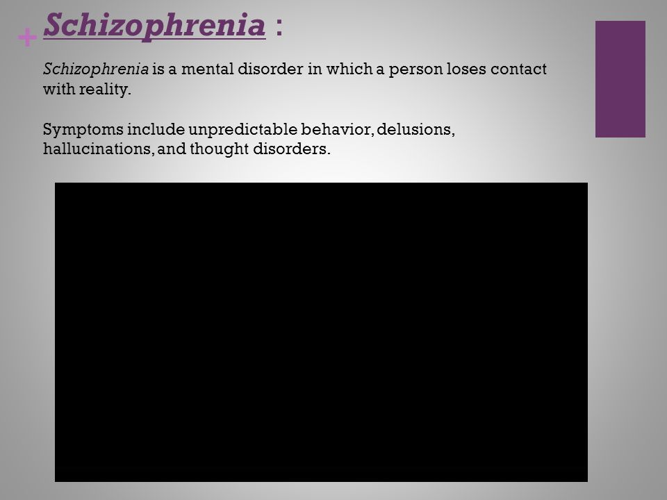 Schizophrenia : Schizophrenia is a mental disorder in which a person loses contact with reality.