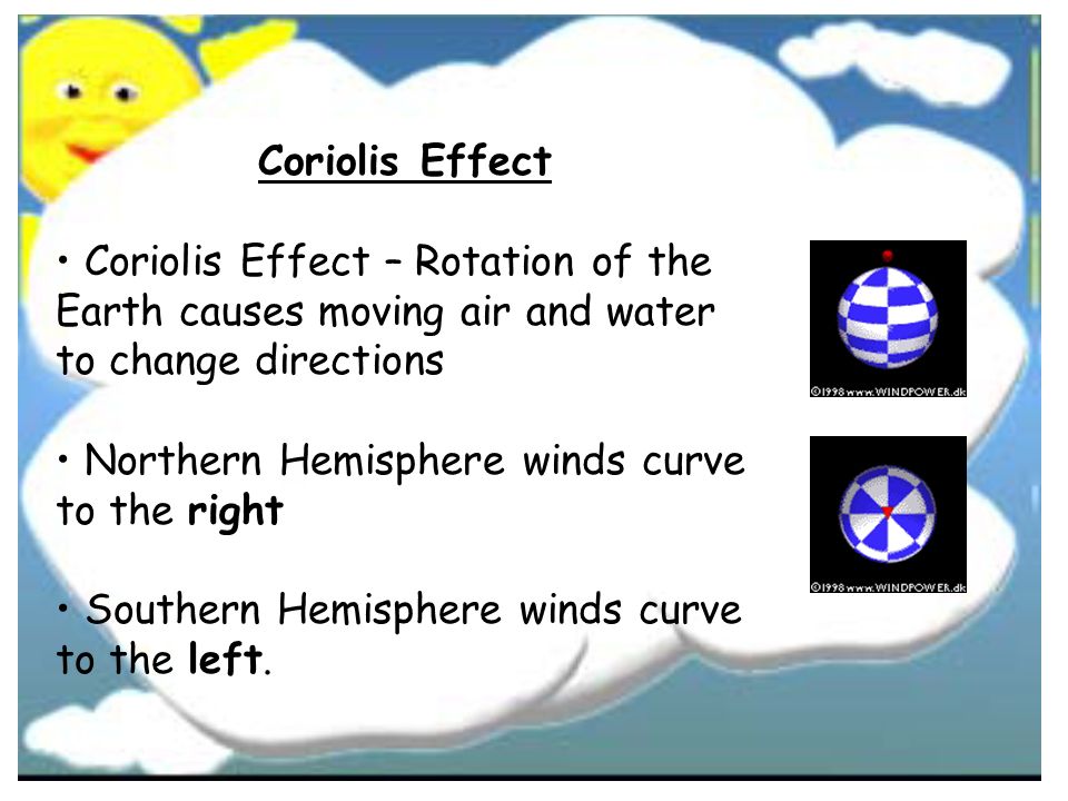 Coriolis Effect • Coriolis Effect – Rotation of the. Earth causes moving air and water. to change directions.