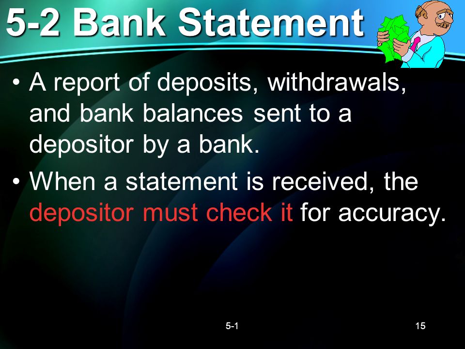 5-2 Bank Statement A report of deposits, withdrawals, and bank balances sent to a depositor by a bank.