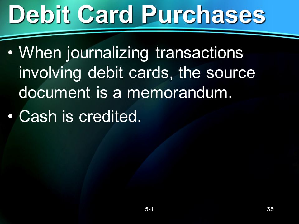 Debit Card Purchases When journalizing transactions involving debit cards, the source document is a memorandum.