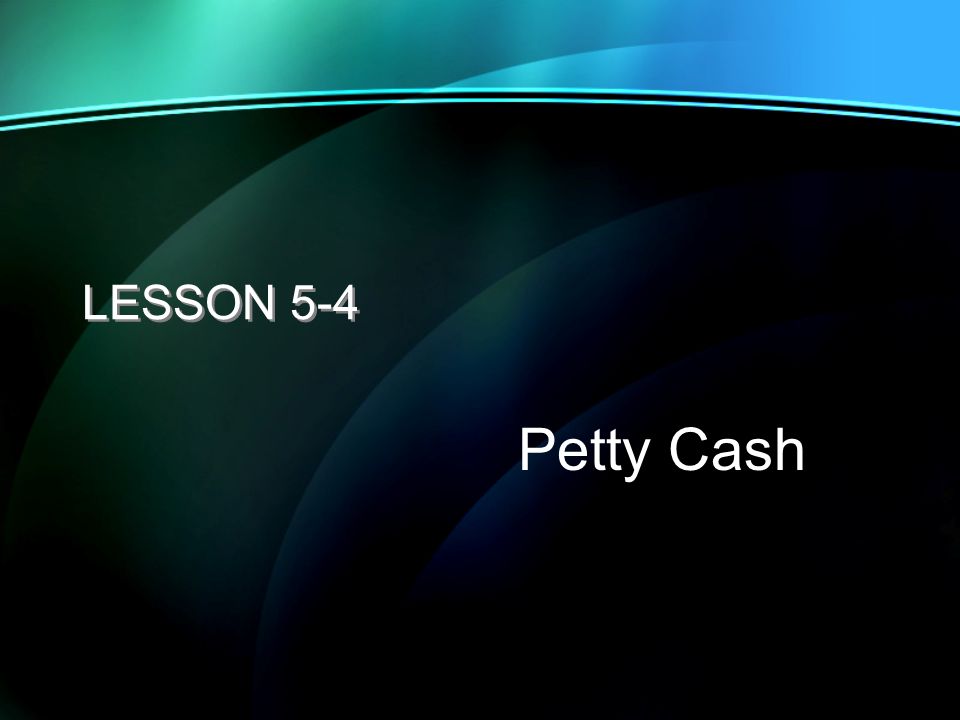 LESSON 5-1 4/21/2017 LESSON 5-4 Petty Cash 41