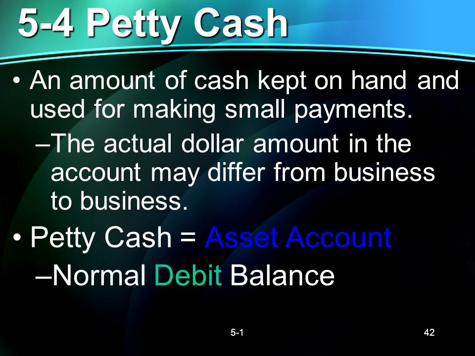 5-4 Petty Cash Petty Cash = Asset Account Normal Debit Balance
