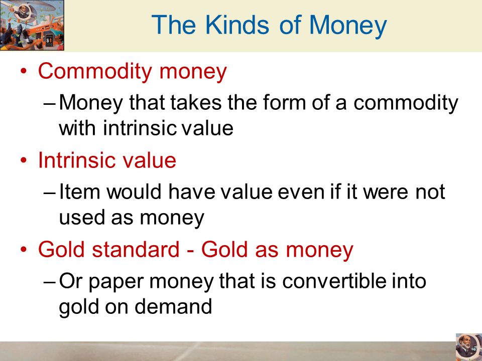 The Kinds of Money Commodity money Intrinsic value