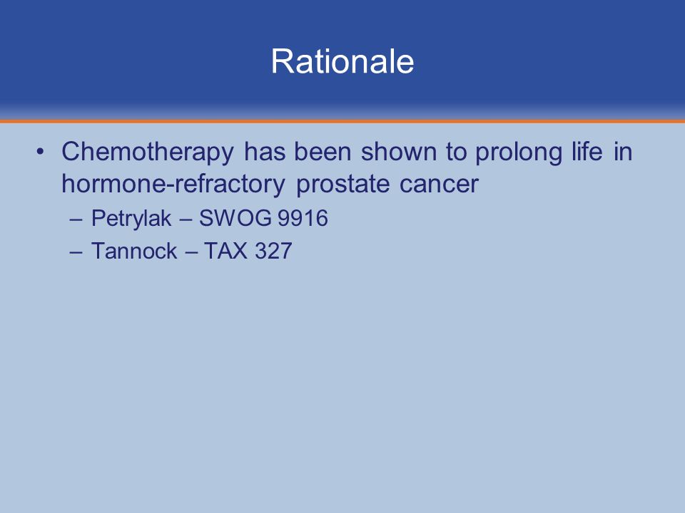 Rationale Chemotherapy has been shown to prolong life in hormone-refractory prostate cancer. Petrylak – SWOG