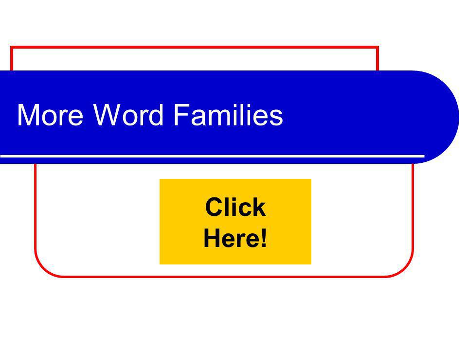 More Word Families Click Here!