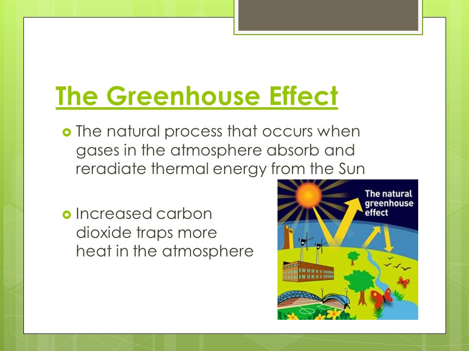 The Greenhouse Effect The natural process that occurs when gases in the atmosphere absorb and reradiate thermal energy from the Sun.