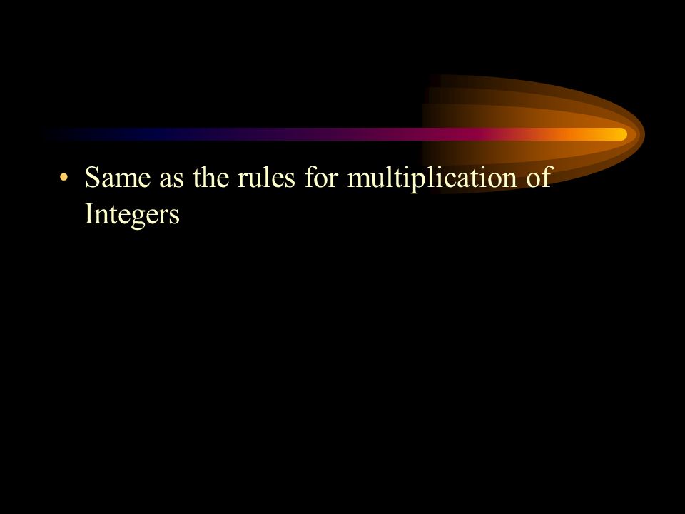 Same as the rules for multiplication of Integers
