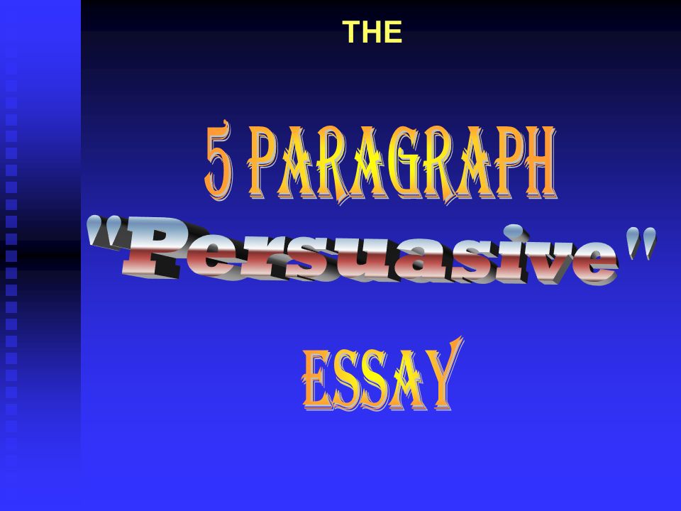 THE 5 Paragraph Persuasive Essay