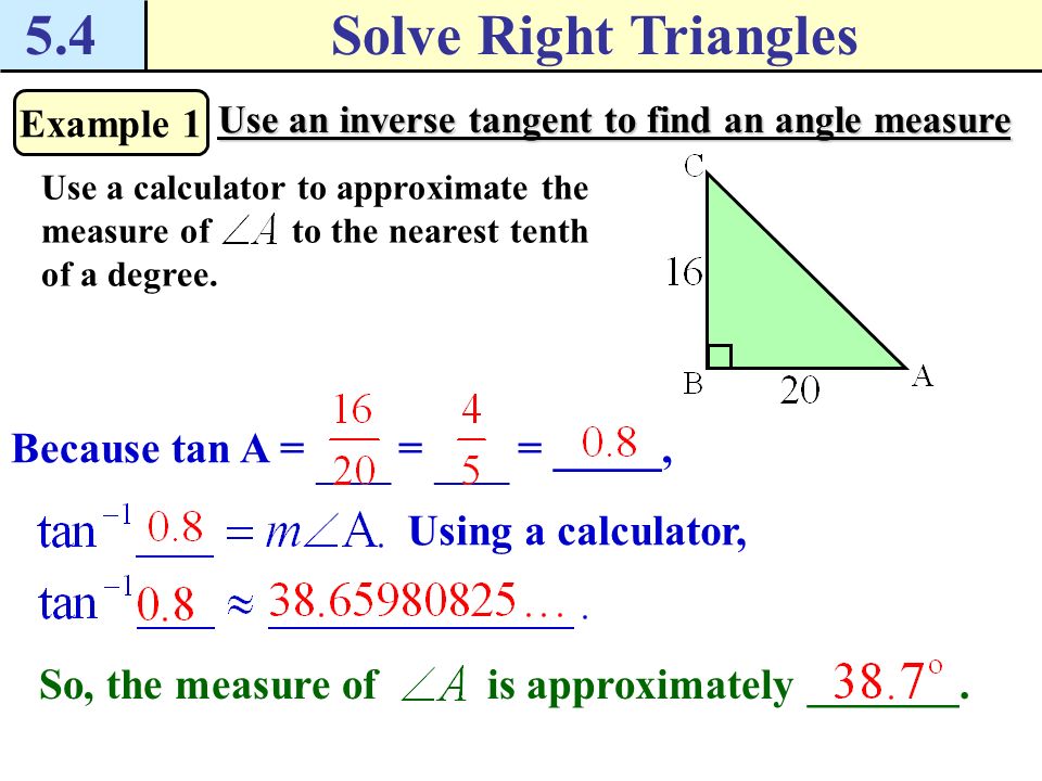 5.4 Solve Right Triangles Because tan A = _____ = _____ = _____,