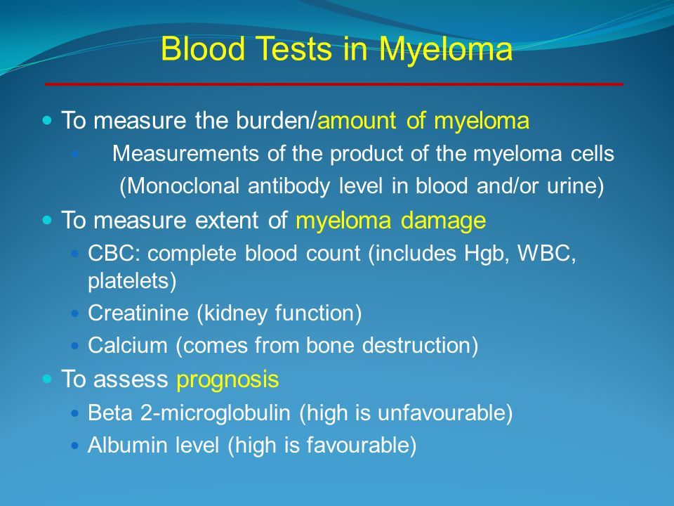 Blood Tests in Myeloma To measure the burden/amount of myeloma