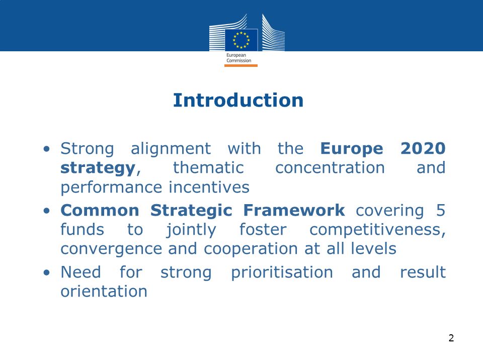 Introduction Strong alignment with the Europe 2020 strategy, thematic concentration and performance incentives.