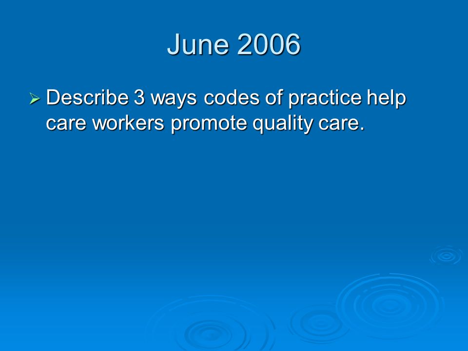 June 2006 Describe 3 ways codes of practice help care workers promote quality care.