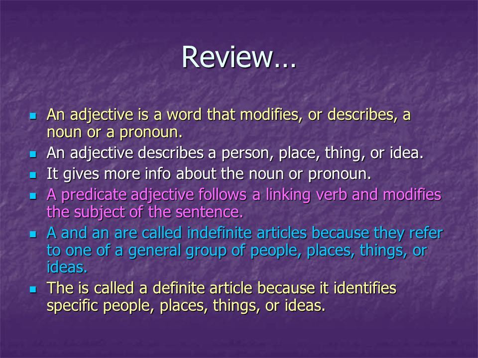 Review… An adjective is a word that modifies, or describes, a noun or a pronoun. An adjective describes a person, place, thing, or idea.