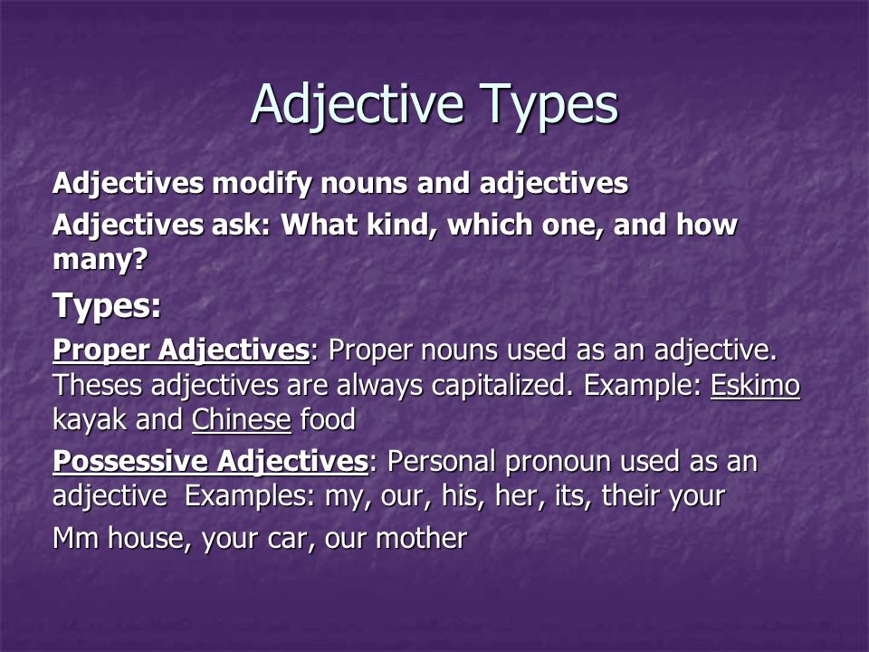 Adjective Types Types: Adjectives modify nouns and adjectives
