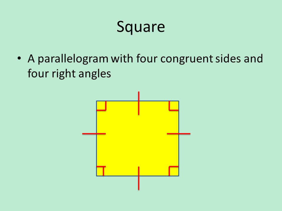 Square A parallelogram with four congruent sides and four right angles