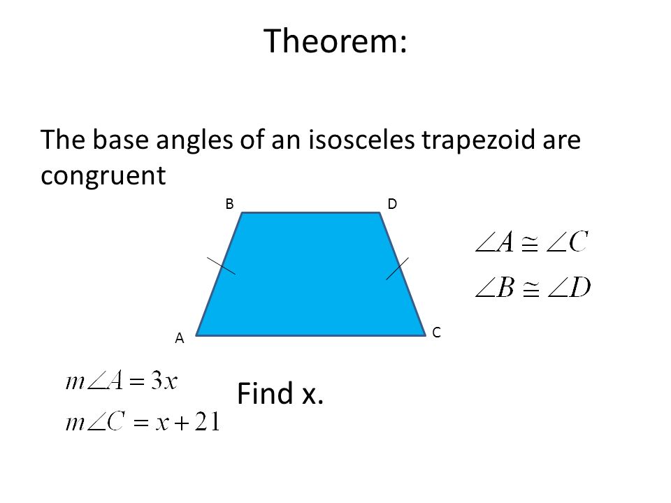 Theorem: The base angles of an isosceles trapezoid are congruent B D C A Find x.