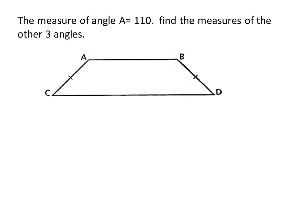 The measure of angle A= 110. find the measures of the other 3 angles.