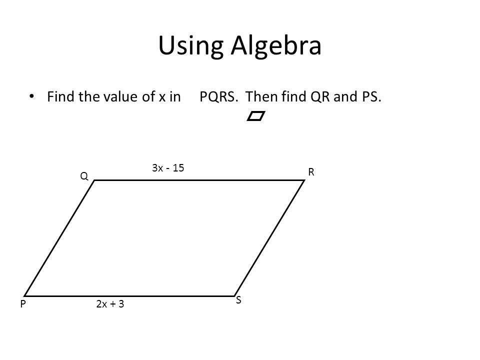 Using Algebra Find the value of x in PQRS. Then find QR and PS.